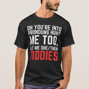 Oh You re Into Pronouns Huh Me Too Let Me SheThem T-Shirt