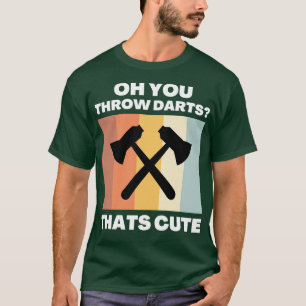 Oh You Throw Darts  T-Shirt