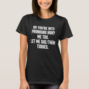 oh you're into pronouns huh? me too let me she/the T-Shirt