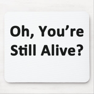Oh, You're Still Alive? Mouse Pad