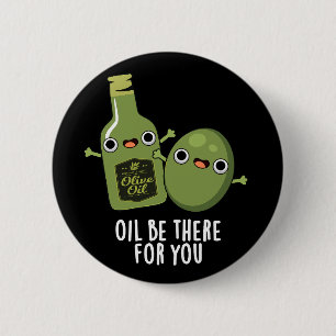 Oil Be There For You Funny Olive Pun Dark BG 6 Cm Round Badge