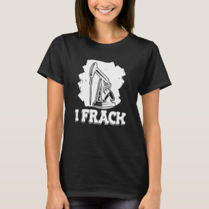Oil Drilling Fracker Oilfield Fracking T-Shirt