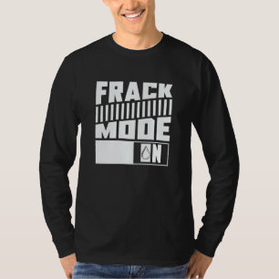 Oil Drilling Mode On  Fracker Oilfield Fracking T-Shirt