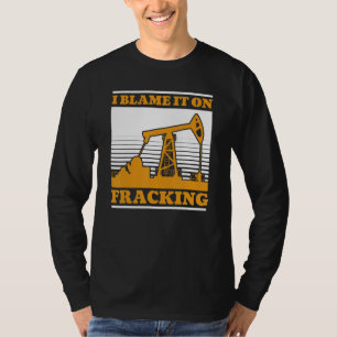 Oil Drilling Oilfield Fracker  Fracking T-Shirt