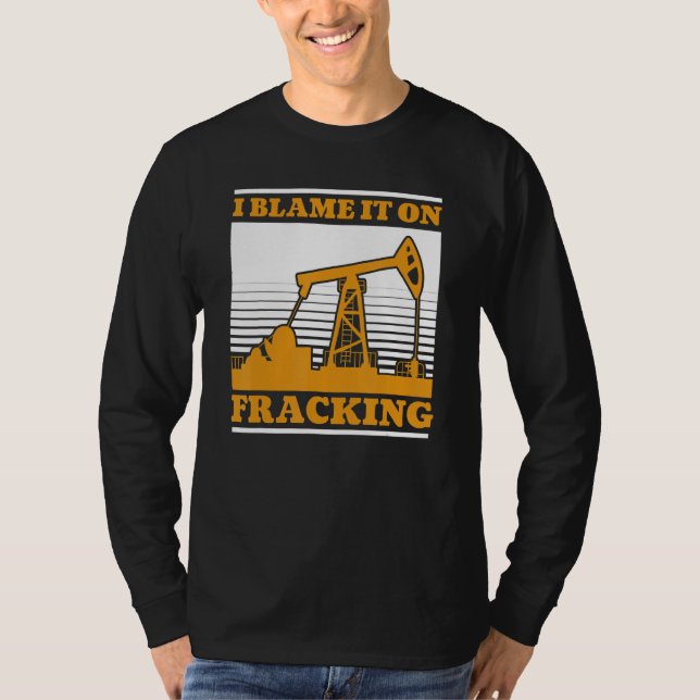 Oil Drilling Oilfield Fracker  Fracking T-Shirt (Front)