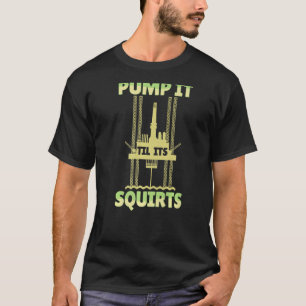 Oil Drilling Squirts Fracking - Fracker Oilfield P T-Shirt