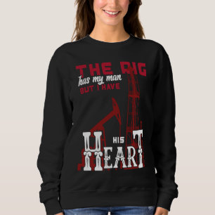 Oil Field Oilfielder The Rig Has My Man But I Have Sweatshirt
