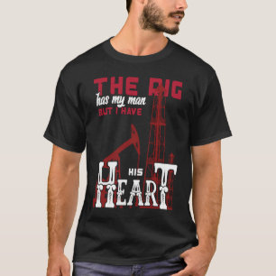 Oil Field Oilfielder The Rig Has My Man But I Have T-Shirt