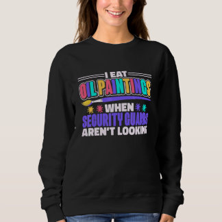 Oil Painting Design For Artists Painter And Art Sweatshirt