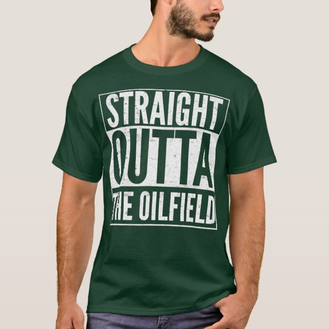Oil Rig Worker Straight Outta The Oilfield T-Shirt (Front)