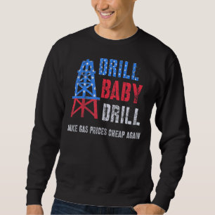 Oil Supporters Drill Baby Drill Great Oilrig Worke Sweatshirt