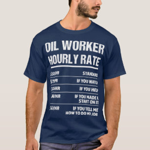 Oil Worker Hourly Rate Funny Birthday Gift T-Shirt