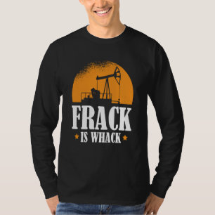 Oilfield Humor Drilling Oil  Fracker Fracking T-Shirt