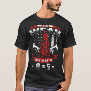Oilfield Not For The Weak Oil Rig Worker T-Shirt