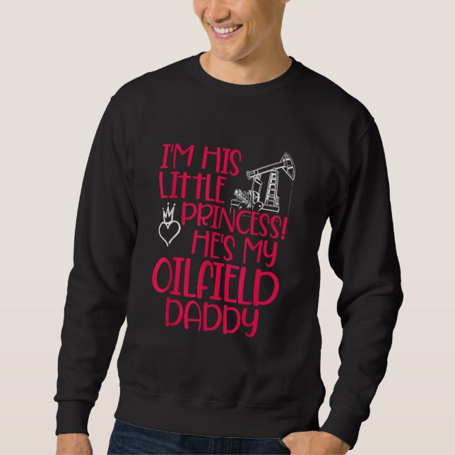 Oilfield Princess Daddy Oilfield Workers Oil Rig R Sweatshirt (Front)