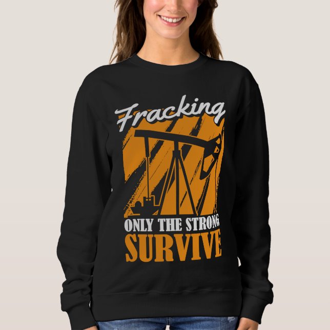 Oilfield Survive Fracker  Oil Drilling Fracking Sweatshirt (Front)