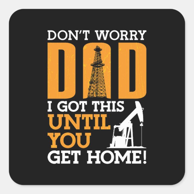 Oilfield Worker Don't Worry Dad I Got This Workers Square Sticker (Front)