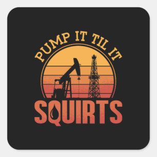 Oilfield Worker Pump It Till It Squirts Oil Rig Square Sticker