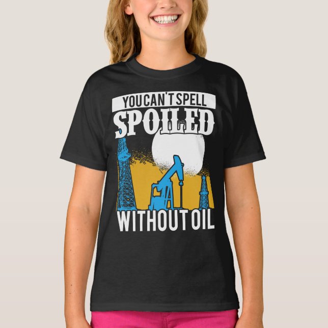 Oilfield Worker Roughneck Rig Drilling Spoiled T-Shirt (Front)