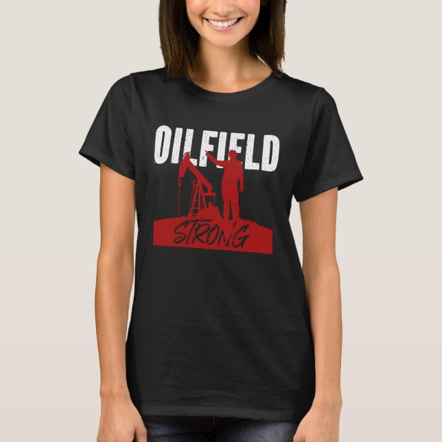 Oilfield Workers Oil Rig Roughneck Oilfield Strong T-Shirt (Front)