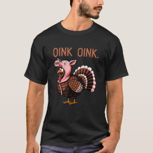 Oink OInk Funny Thanksgiving Turkey in a Pig Disgu T-Shirt