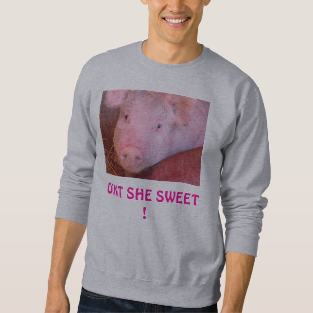 "Oint She Sweet"- Pig Picture Sweatshirt (Front)