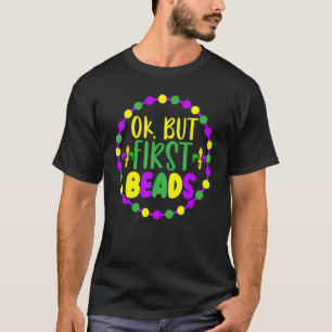 Ok But First Beads Mardi Gras New Orleans Louisian T-Shirt
