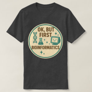 Ok, but First Bioinformatics T-Shirt