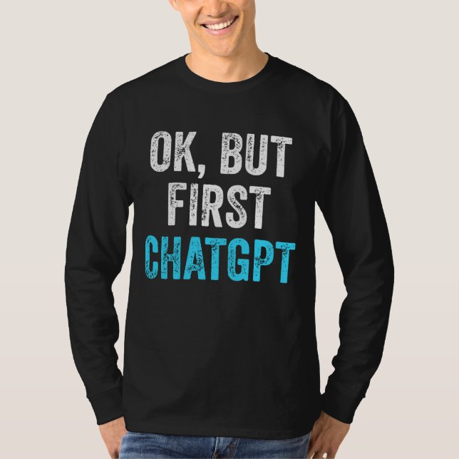 Ok But First Chatgpt - Funny Chatgpt T-Shirt (Front)