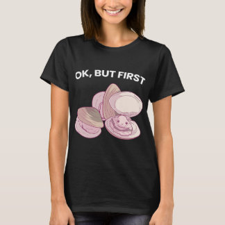 Ok But First Clams Funny Seafood Lover T-Shirt