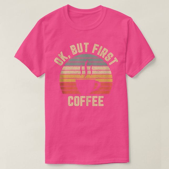 Ok But First Coffee  Funny Coffee Lover  T-Shirt (Design Front)