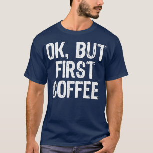 Ok But First Coffee Funny Lover Gift Christmas T-Shirt