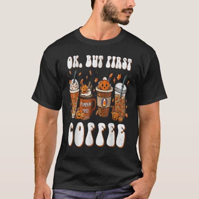 Ok But First Coffee Latte Fall Autumn Season Caffe T-Shirt (Front)