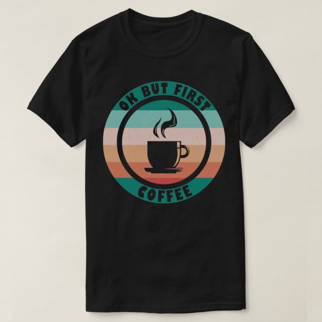 Ok But First Coffee T-Shirt (Design Front)