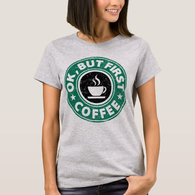 Ok, But First Coffee T-Shirt (Front)