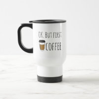 Ok But First Coffee, Travel Mug Illustration funny