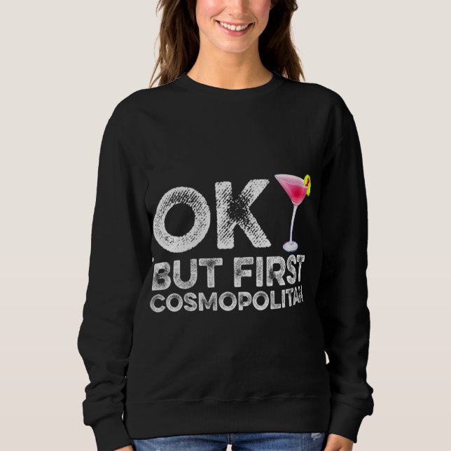 OK But First Cosmopolitan Funny Cocktail Drink Alc Sweatshirt (Front)
