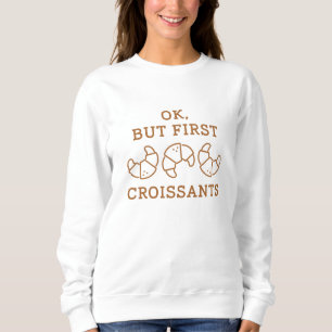 Ok But First Croissants Sweatshirt
