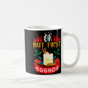 Ok But First Eggnog Funny Christmas Eggnog Lover Coffee Mug