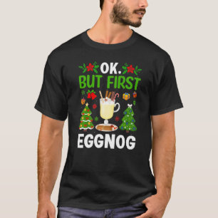 Ok But First Eggnog T-Shirt