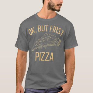 Ok, But First Pizza 12072610 T-Shirt