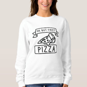 Ok But First Pizza Sweatshirt