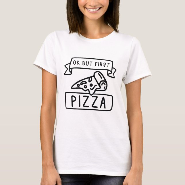 Ok But First Pizza T-Shirt (Front)