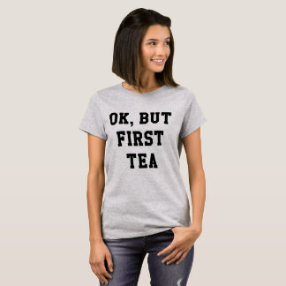 Ok But First Tea Quote Shirt