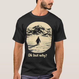 Ok But Why Penguin Heading To Mountains T-Shirt