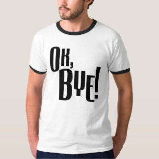 Ok, Bye! T-Shirt