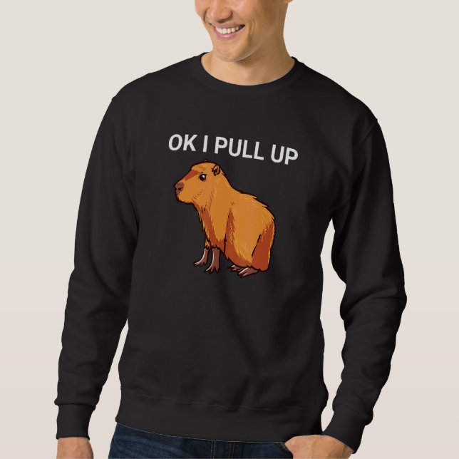 Ok I Pull Up  Capybara Dank Meme Sweatshirt (Front)