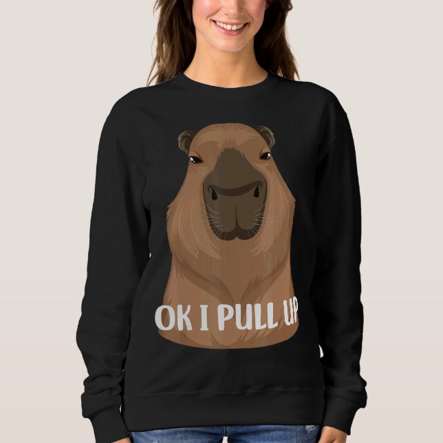 Ok I Pull Up Capybara Pet  Meme Nutria Brown For K Sweatshirt (Front)