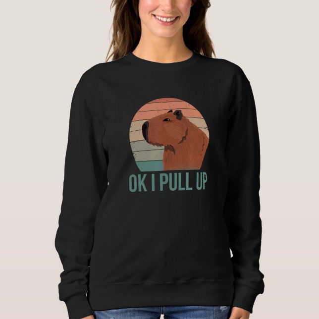 Ok I Pull Up  Wildlife Animals Capybara Pun Sweatshirt (Front)