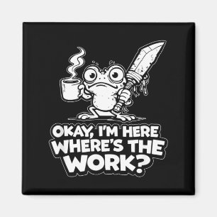 Ok Im Here Wheres The Work Funny Meme Work Goblin Magnet